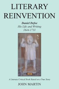 Cover image for Literary Reinvention: Daniel Defoe His Life and Writing 1644-1731