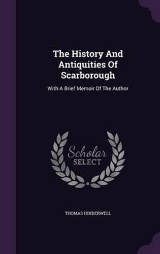 The History and Antiquities of Scarborough: With a Brief Memoir of the Author