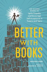 Cover image for Better With Books: 500 Diverse Books to Open Minds, Ignite Empathy, and Encourage Self-Acceptance in Teens