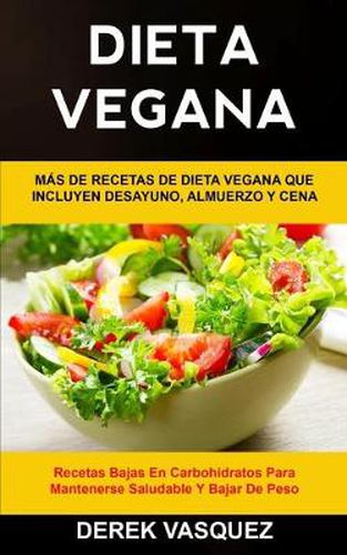 Cover image for Dieta Vegana: Mas de recetas de dieta vegana que incluyen desayuno, almuerzo y cena (Recetas bajas en carbohidratos para mantenerse saludable y bajar de peso)