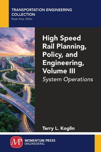 Cover image for High Speed Rail Planning, Policy, and Engineering, Volume III: System Operations