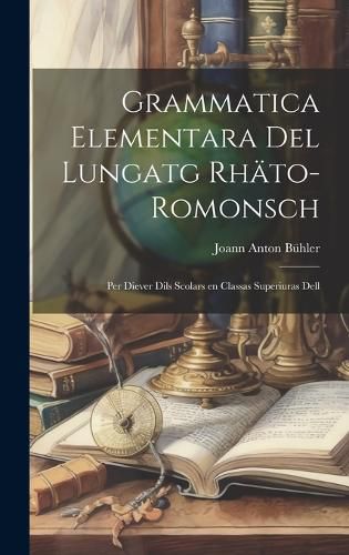 Cover image for Grammatica Elementara del Lungatg Rhaeto-romonsch