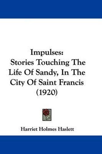 Cover image for Impulses: Stories Touching the Life of Sandy, in the City of Saint Francis (1920)