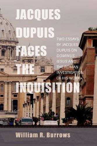 Cover image for Jacques Dupuis Faces the Inquisition: Two Essays by Jacques Dupuis on Dominus Iesus and the Roman Investigation of His Work