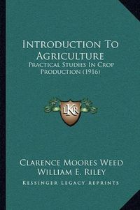 Cover image for Introduction to Agriculture: Practical Studies in Crop Production (1916)