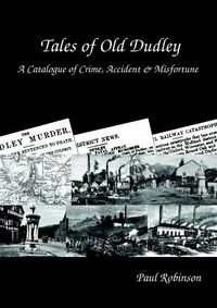 Cover image for Tales of Old Dudley - A Catalogue of Crime, Accident & Misfortune