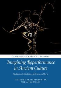 Cover image for Imagining Reperformance in Ancient Culture: Studies in the Traditions of Drama and Lyric