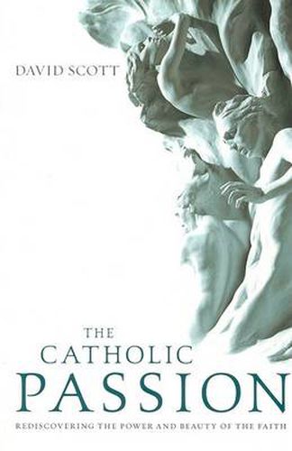 Cover image for The Catholic Passion: Rediscovering the Power and Beauty of the Faith