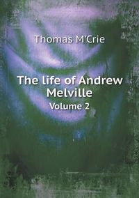 Cover image for The life of Andrew Melville Volume 2