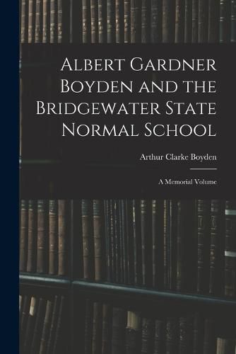 Cover image for Albert Gardner Boyden and the Bridgewater State Normal School