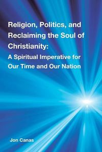 Cover image for Religion, Politics, and Reclaiming the Soul of Christianity