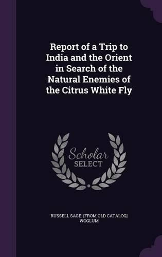 Cover image for Report of a Trip to India and the Orient in Search of the Natural Enemies of the Citrus White Fly