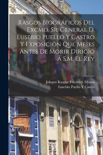 Cover image for Rasgos Biograficos Del Excmo. Sr. General D. Eusebio Puello Y Castro Y Exposicion Que Meses Antes De Morir Dirigio A S.M. El Rey