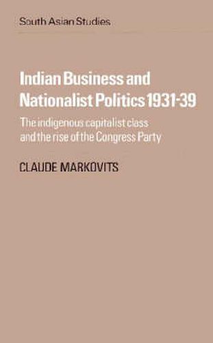 Cover image for Indian Business and Nationalist Politics 1931-39: The Indigenous Capitalist Class and the Rise of the Congress Party