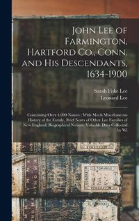 Cover image for John Lee of Farmington, Hartford Co., Conn. and his Descendants, 1634-1900