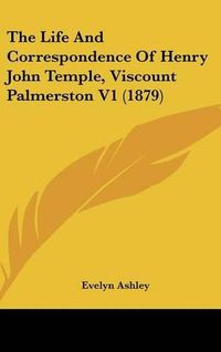 Cover image for The Life and Correspondence of Henry John Temple, Viscount Palmerston V1 (1879)