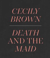 Cover image for Cecily Brown: Death and the Maid