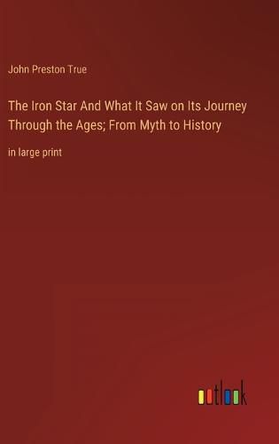 Cover image for The Iron Star And What It Saw on Its Journey Through the Ages; From Myth to History