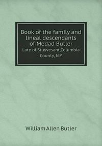 Cover image for Book of the family and lineal descendants of Medad Butler Late of Stuyvesant, Columbia County, N.Y