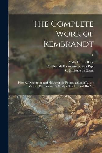 The Complete Work of Rembrandt: History, Description and Heliographic Reproduction of All the Master's Pictures, With a Study of His Life and His Art; 8