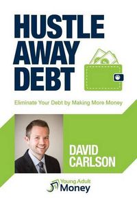 Cover image for Hustle Away Debt: Eliminate Your Debt by Making More Money