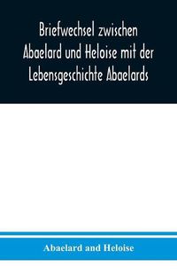 Cover image for Briefwechsel zwischen Abaelard und Heloise mit der Lebensgeschichte Abaelards