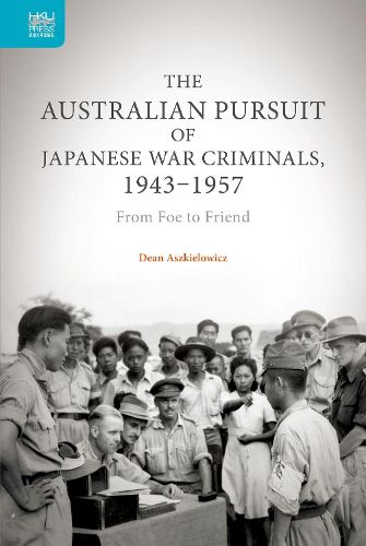 Cover image for The Australian Pursuit of Japanese War Criminals - From Foe to Friend