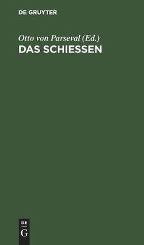 Cover image for Das Schiessen: Anhang Zur Sechsten Auflage Des Leitfaden Fur Den Unterricht Des Infanteristen Und Jagers Der Koeniglich Bayerischen Armee