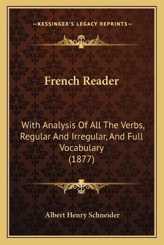 French Reader: With Analysis of All the Verbs, Regular and Irregular, and Full Vocabulary (1877)