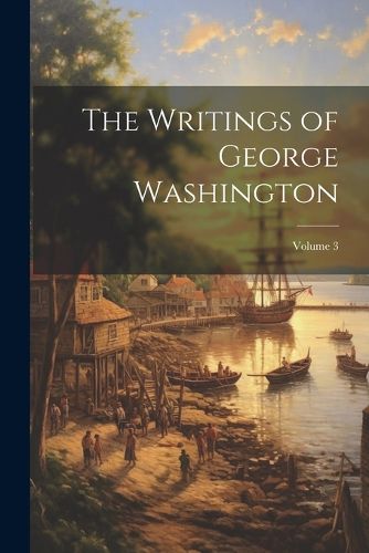 Cover image for The Writings of George Washington; Volume 3