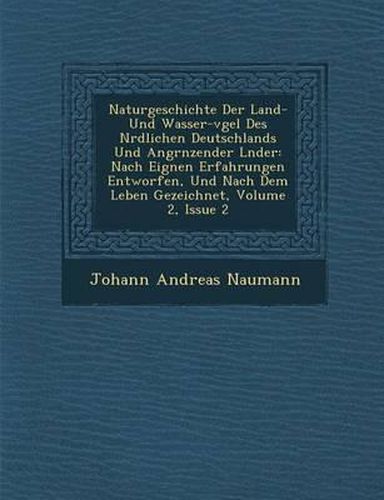 Cover image for Naturgeschichte Der Land- Und Wasser-V Gel Des N Rdlichen Deutschlands Und Angr Nzender L Nder: Nach Eignen Erfahrungen Entworfen, Und Nach Dem Leben Gezeichnet, Volume 2, Issue 2