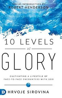 Cover image for 10 Levels of Glory: Cultivating a Lifestyle of Face-to-Face Encounters with God