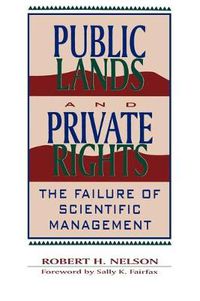 Cover image for Public Lands and Private Rights: The Failure of Scientific Management