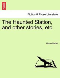 Cover image for The Haunted Station, and Other Stories, Etc.