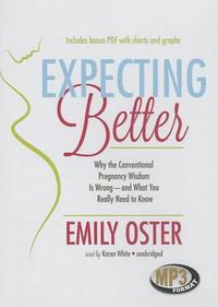 Cover image for Expecting Better: Why the Conventional Pregnancy Wisdom Is Wrong - And What You Really Need to Know