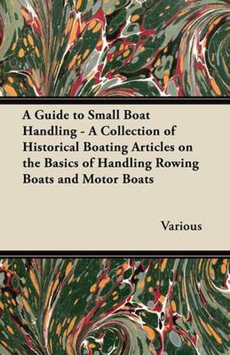 Cover image for A Guide to Small Boat Handling - A Collection of Historical Boating Articles on the Basics of Handling Rowing Boats and Motor Boats