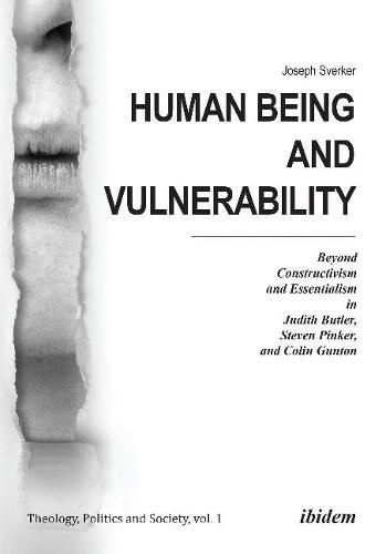 Human Being and Vulnerability - Beyond Constructivism and Essentialism in Judith Butler, Steven Pinker, and Colin Gunton
