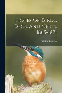 Cover image for Notes on Birds, Eggs, and Nests, 1865-1871