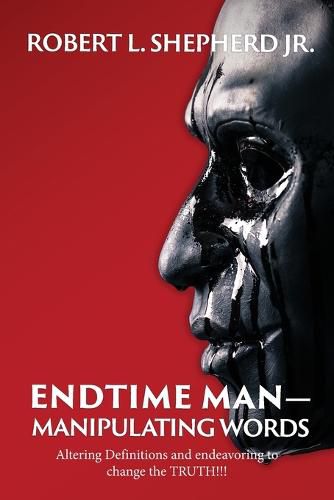Endtime Man-Manipulating Words by Altering Definitions and Endeavoring to Change the TRUTH!!!