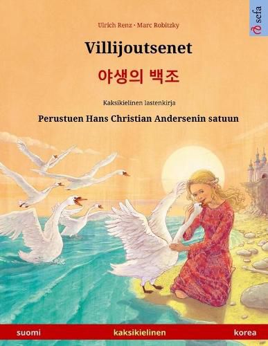 Cover image for Villijoutsenet - &#50556;&#49373;&#51032; &#48177;&#51312; (suomi - korea): Kaksikielinen lastenkirja perustuen Hans Christian Andersenin satuun