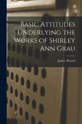 Cover image for Basic Attitudes Underlying the Works of Shirley Ann Grau