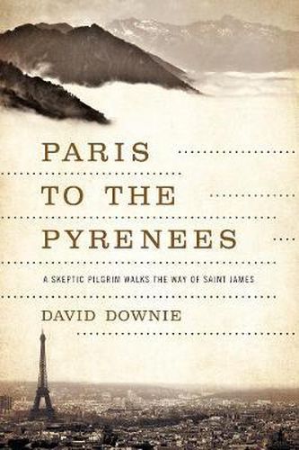 Paris to the Pyrenees: A Skeptic Pilgrim Walks the Way of Saint James