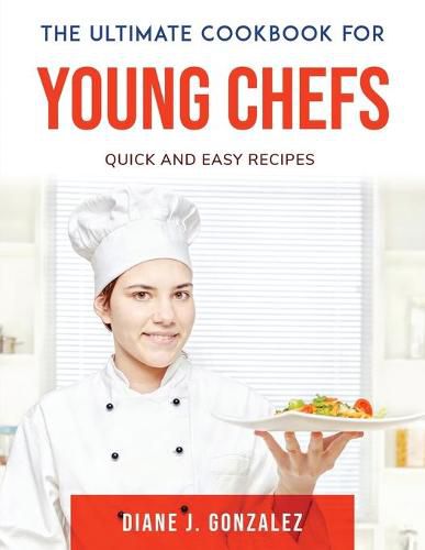 Cover image for The Ultimate Cookbook for Young Chefs: Quick and Easy recipes