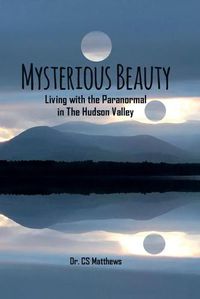 Cover image for Mysterious Beauty: Living With The Paranormal In The Hudson Valley