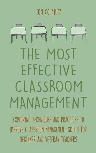 The Most Effective Classroom Management Exploring Techniques and Practices to Improve Classroom Management Skills for Beginner and Veteran Teachers