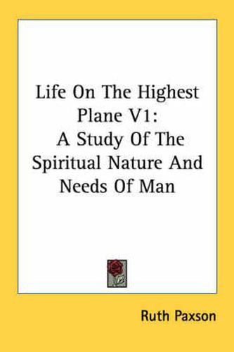 Cover image for Life on the Highest Plane V1: A Study of the Spiritual Nature and Needs of Man