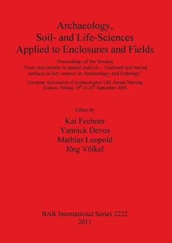 Cover image for Archaeology, Soil- and Life-Sciences Applied to Enclosures and Fields: Proceedings of the Session 'From Microprobe to Spatial Analysis - Enclosed and Buried Surfaces as Key Sources in Archaeology and Pedology