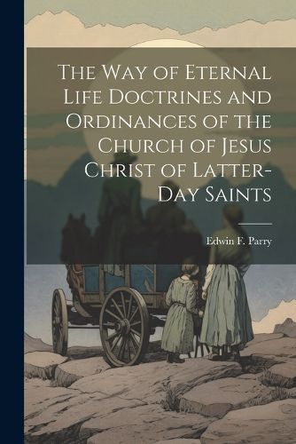 Cover image for The Way of Eternal Life Doctrines and Ordinances of the Church of Jesus Christ of Latter-day Saints