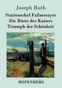 Cover image for Stationschef Fallmerayer / Die Buste des Kaisers / Triumph der Schoenheit: Drei Novellen