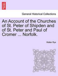 Cover image for An Account of the Churches of St. Peter of Shipden and of St. Peter and Paul of Cromer ... Norfolk.